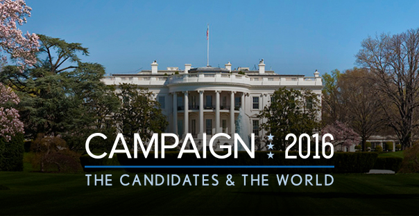 Campaign 2016 Candidates and the World